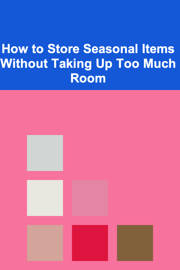 How to Store Seasonal Items Without Taking Up Too Much Room