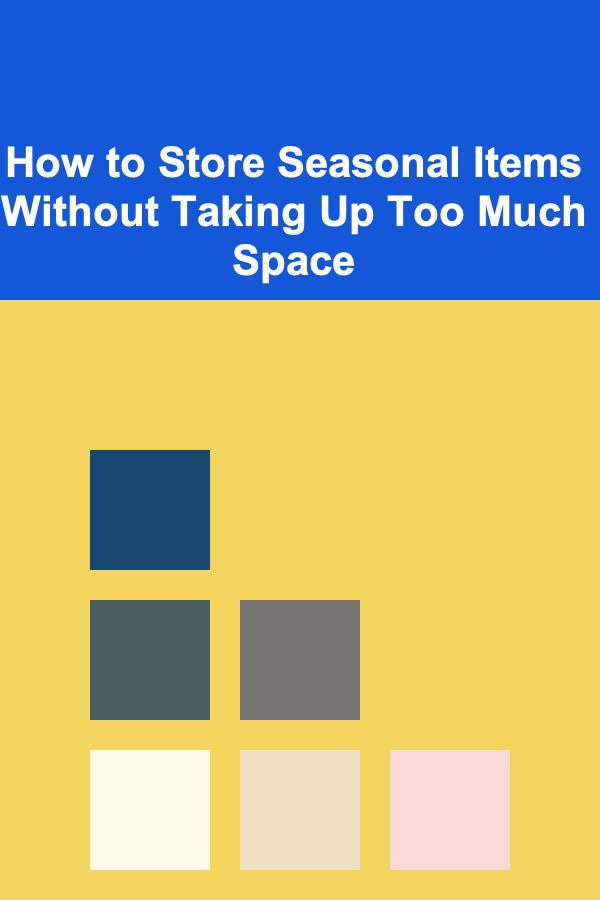 How to Store Seasonal Items Without Taking Up Too Much Space