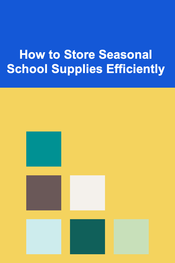 How to Store Seasonal School Supplies Efficiently