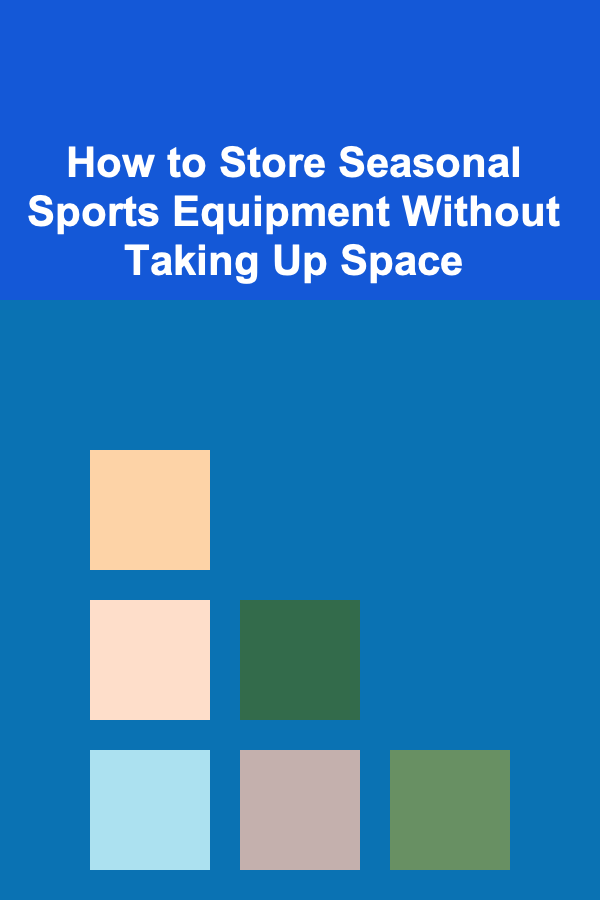 How to Store Seasonal Sports Equipment Without Taking Up Space
