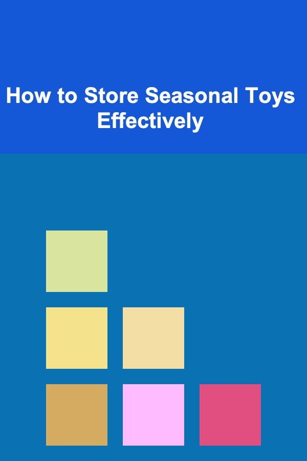 How to Store Seasonal Toys Effectively