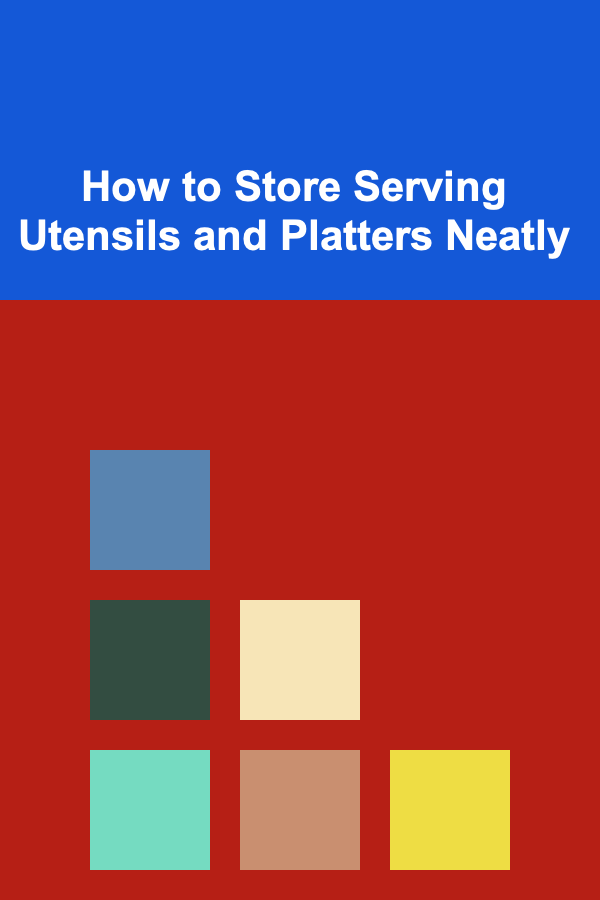 How to Store Serving Utensils and Platters Neatly