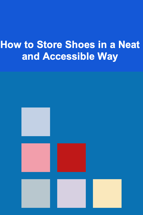 How to Store Shoes in a Neat and Accessible Way