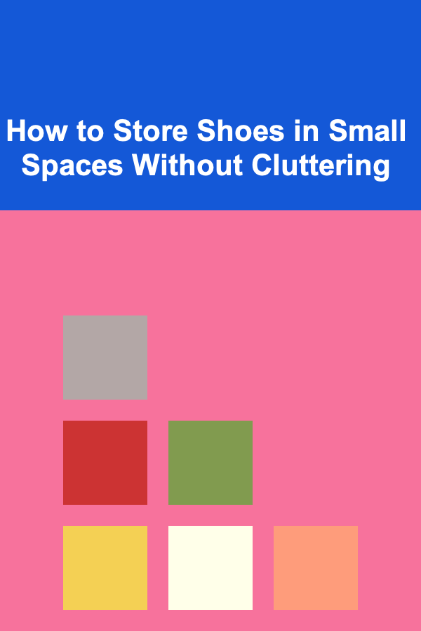 How to Store Shoes in Small Spaces Without Cluttering