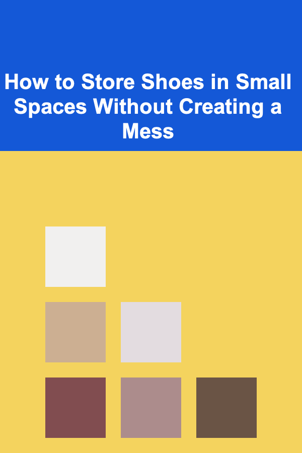 How to Store Shoes in Small Spaces Without Creating a Mess