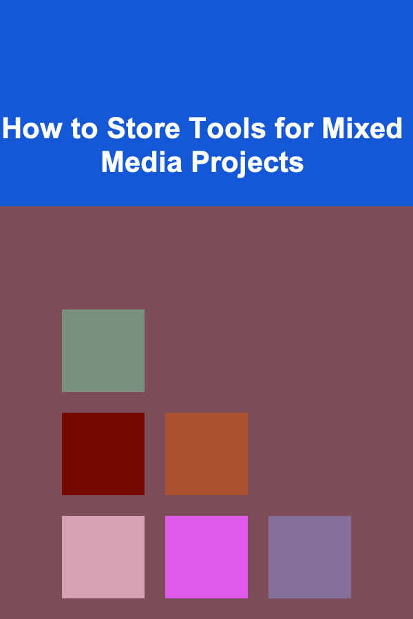 How to Store Tools for Mixed Media Projects