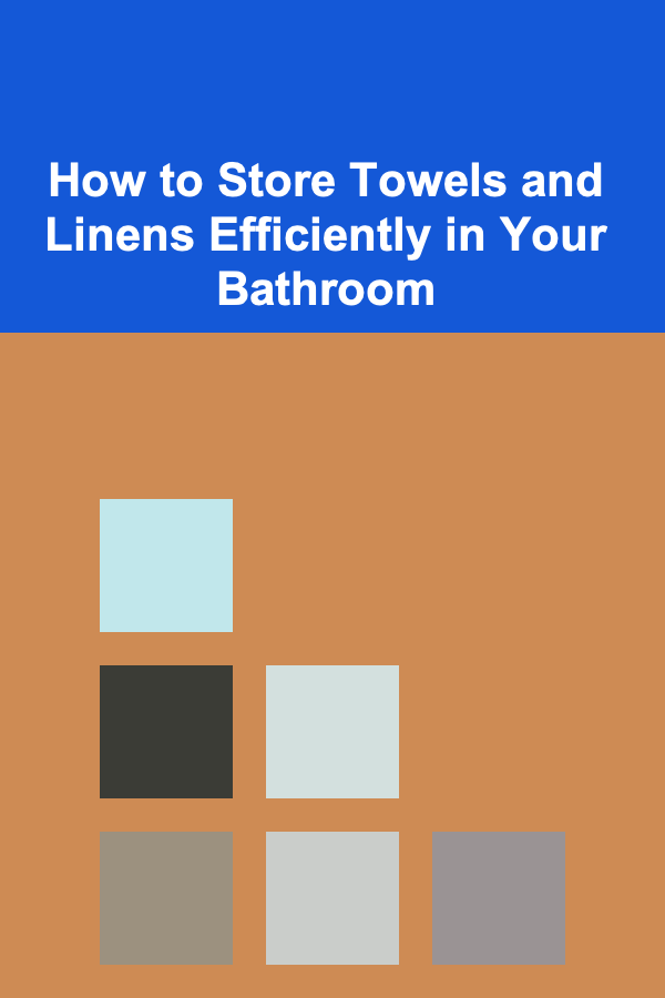 How to Store Towels and Linens Efficiently in Your Bathroom