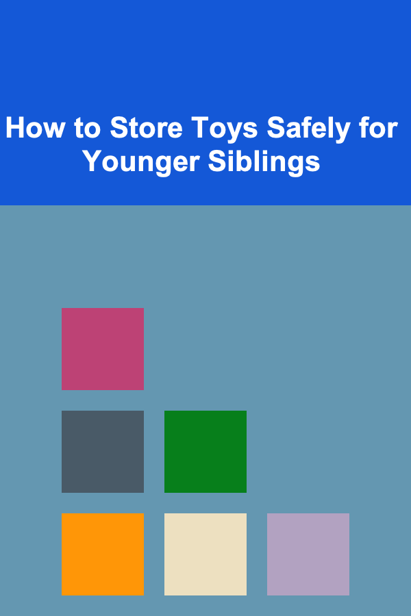 How to Store Toys Safely for Younger Siblings