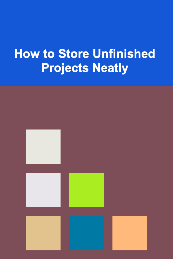 How to Store Unfinished Projects Neatly