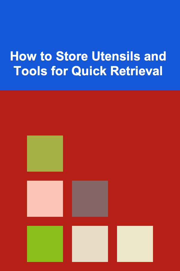 How to Store Utensils and Tools for Quick Retrieval