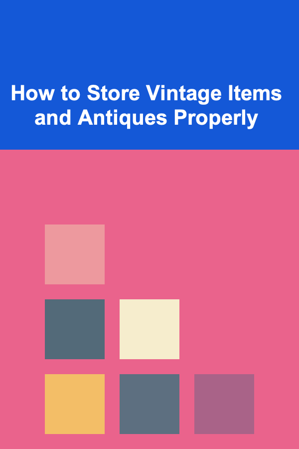 How to Store Vintage Items and Antiques Properly