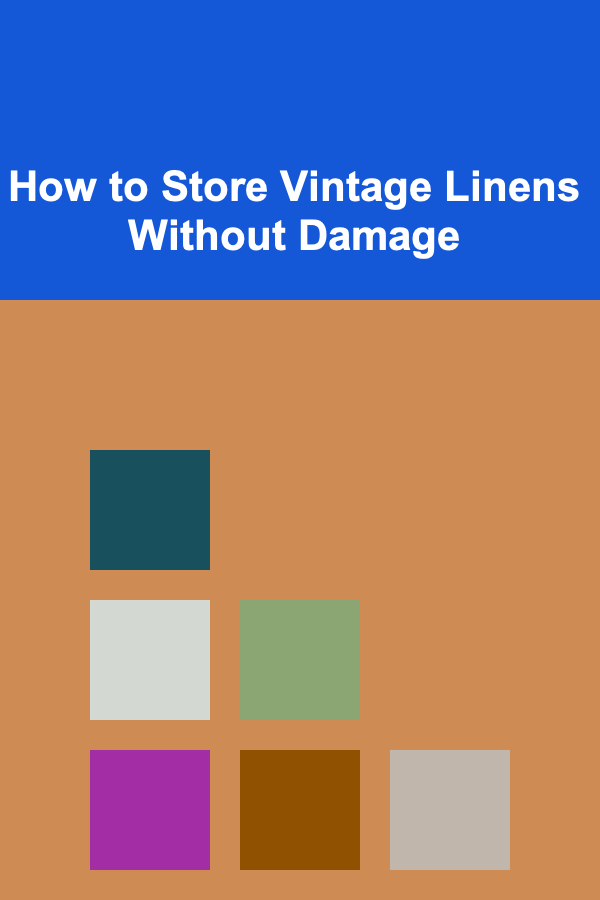 How to Store Vintage Linens Without Damage