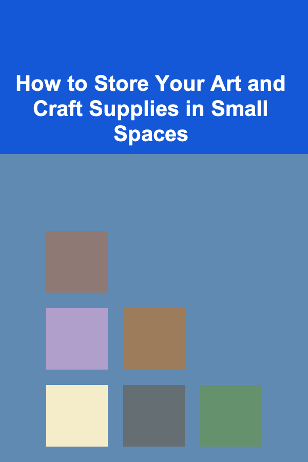 How to Store Your Art and Craft Supplies in Small Spaces
