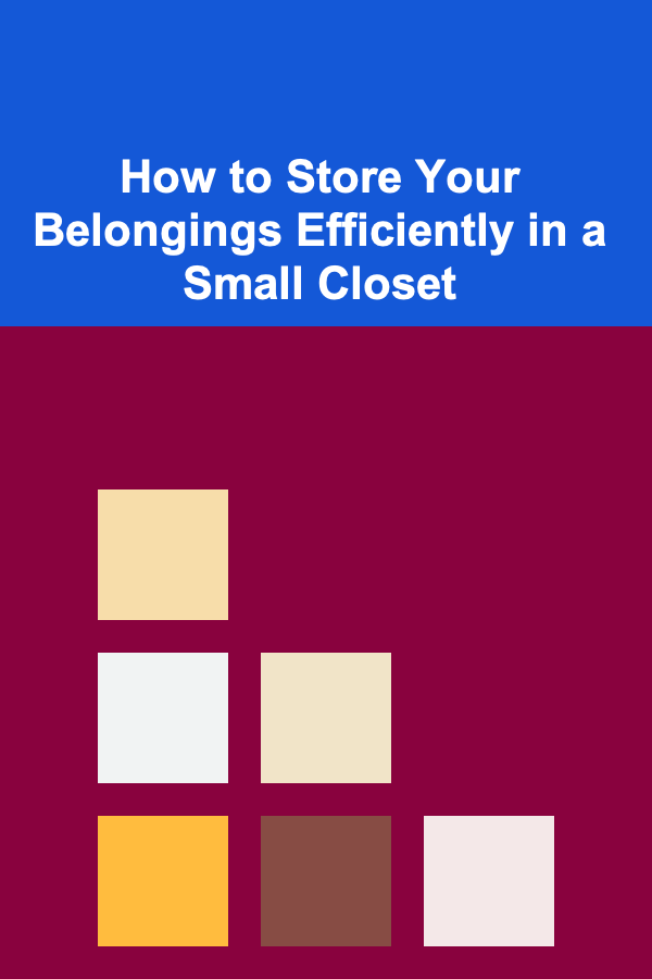 How to Store Your Belongings Efficiently in a Small Closet