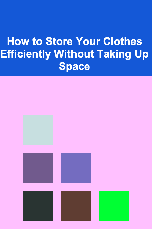 How to Store Your Clothes Efficiently Without Taking Up Space