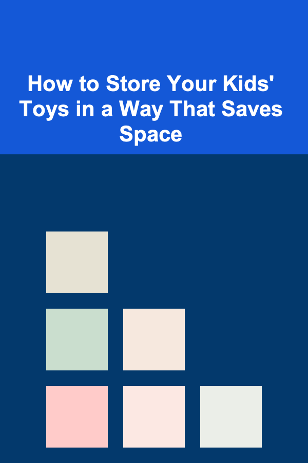 How to Store Your Kids' Toys in a Way That Saves Space