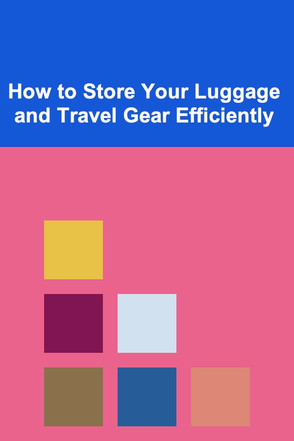 How to Store Your Luggage and Travel Gear Efficiently