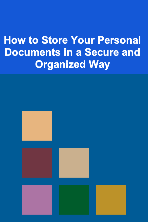 How to Store Your Personal Documents in a Secure and Organized Way