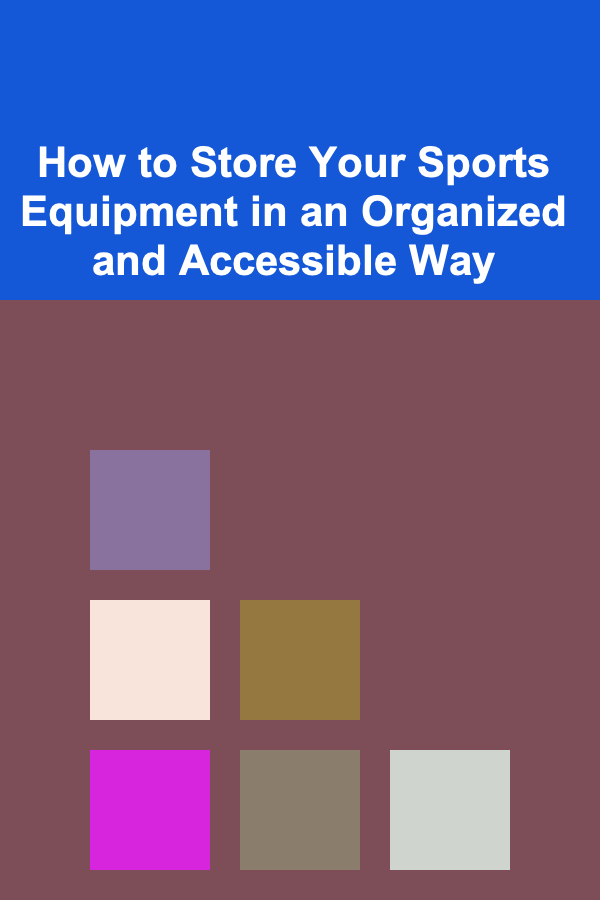 How to Store Your Sports Equipment in an Organized and Accessible Way