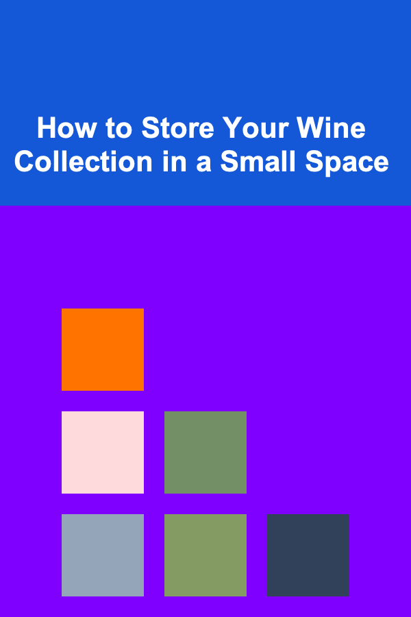 How to Store Your Wine Collection in a Small Space