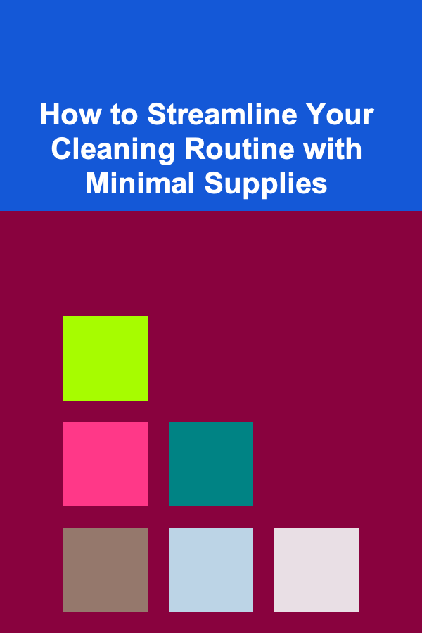 How to Streamline Your Cleaning Routine with Minimal Supplies