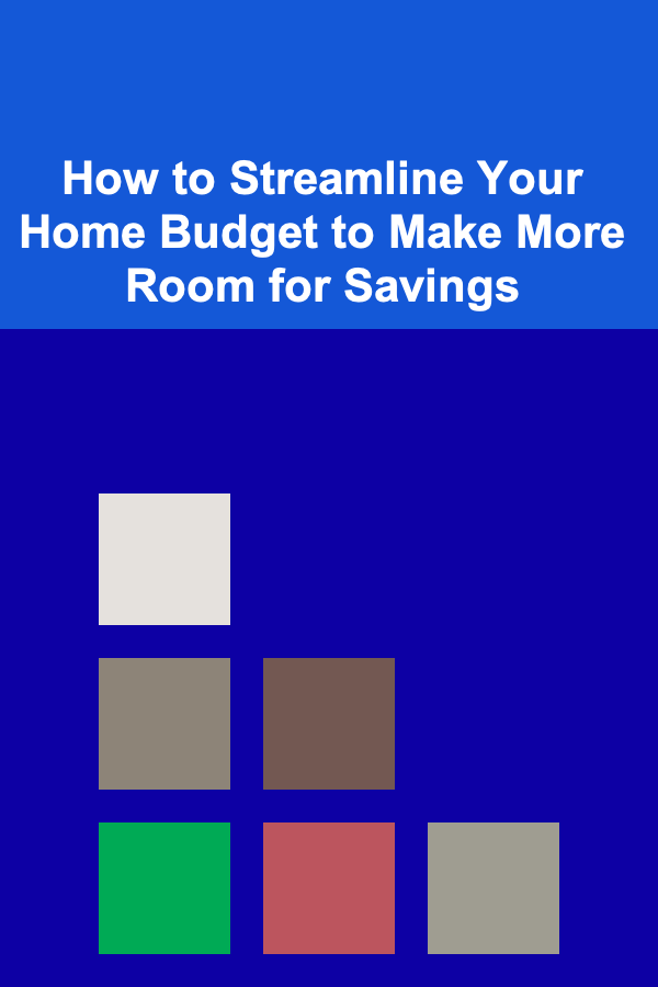 How to Streamline Your Home Budget to Make More Room for Savings