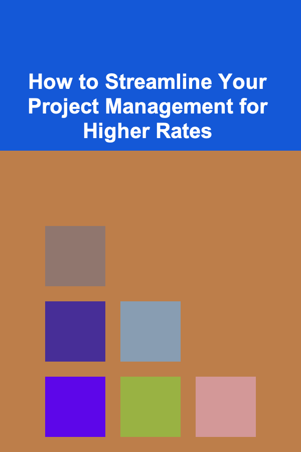 How to Streamline Your Project Management for Higher Rates
