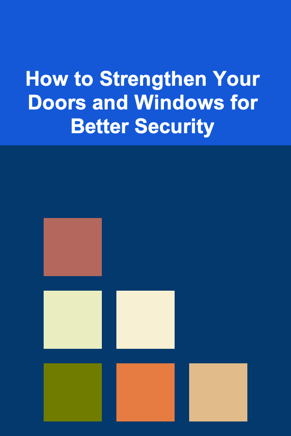 How to Strengthen Your Doors and Windows for Better Security