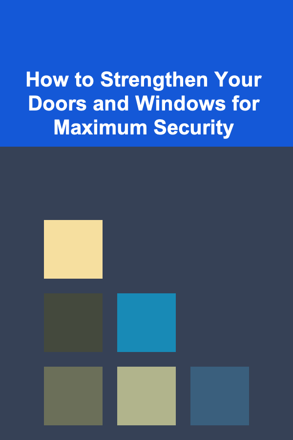 How to Strengthen Your Doors and Windows for Maximum Security