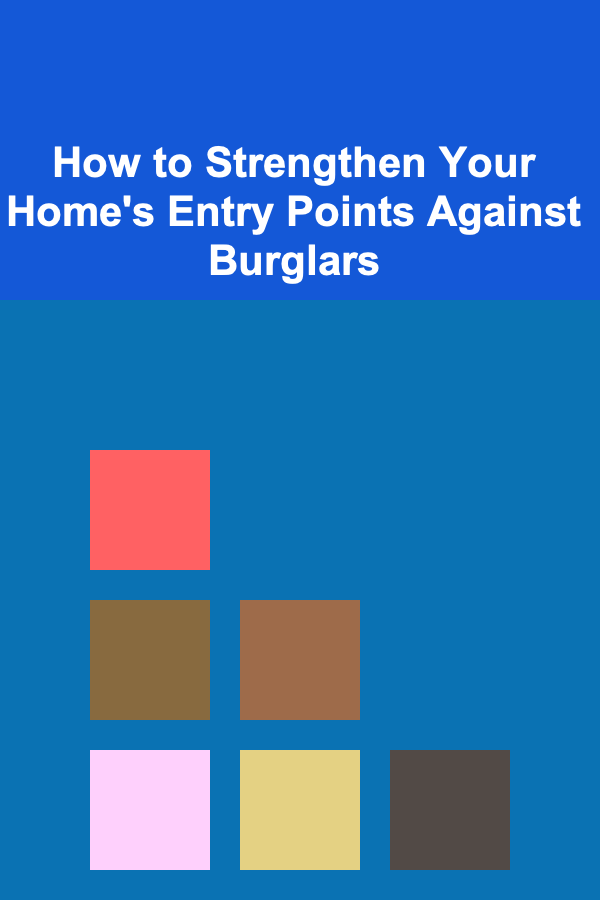 How to Strengthen Your Home's Entry Points Against Burglars
