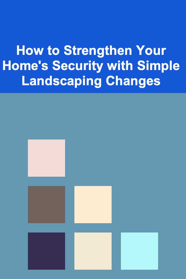 How to Strengthen Your Home's Security with Simple Landscaping Changes