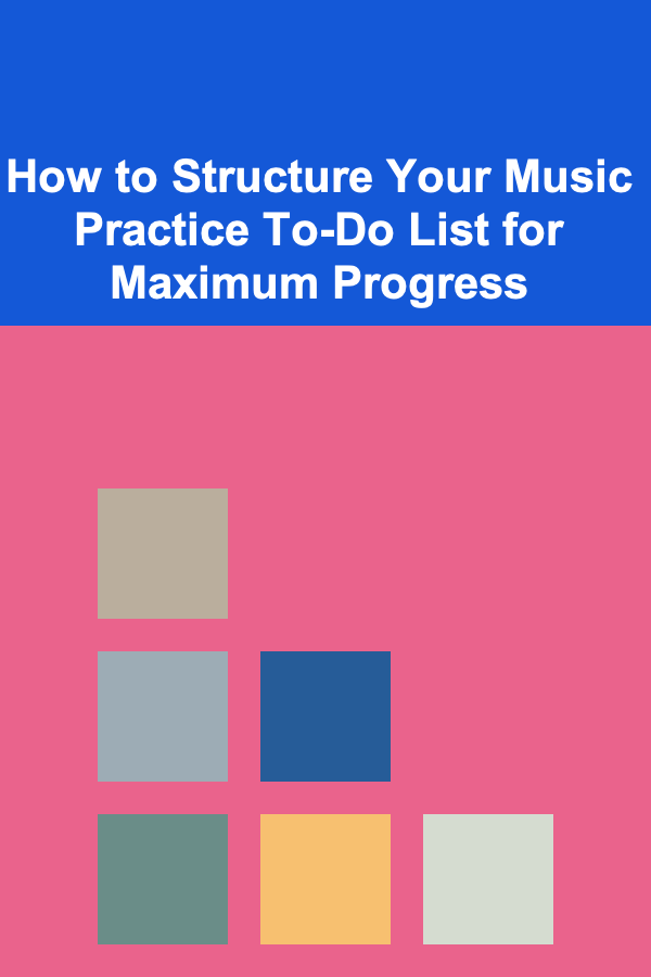 How to Structure Your Music Practice To-Do List for Maximum Progress