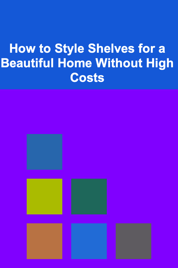 How to Style Shelves for a Beautiful Home Without High Costs