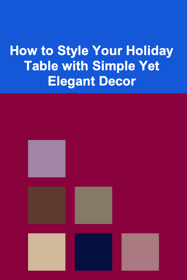 How to Style Your Holiday Table with Simple Yet Elegant Decor