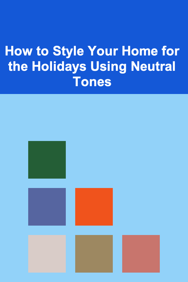 How to Style Your Home for the Holidays Using Neutral Tones