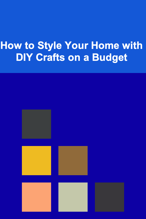 How to Style Your Home with DIY Crafts on a Budget