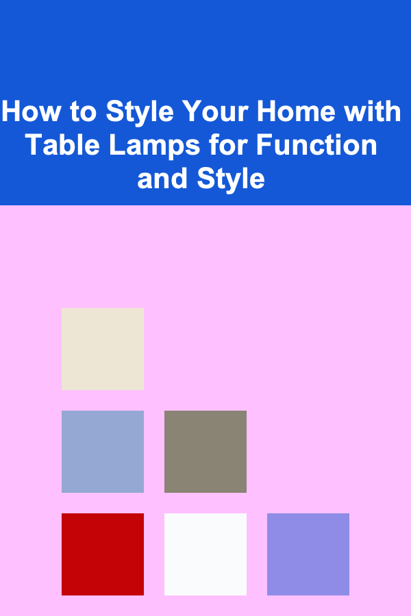 How to Style Your Home with Table Lamps for Function and Style