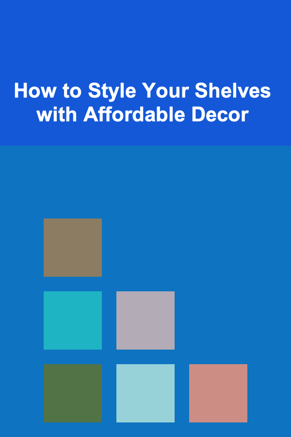 How to Style Your Shelves with Affordable Decor