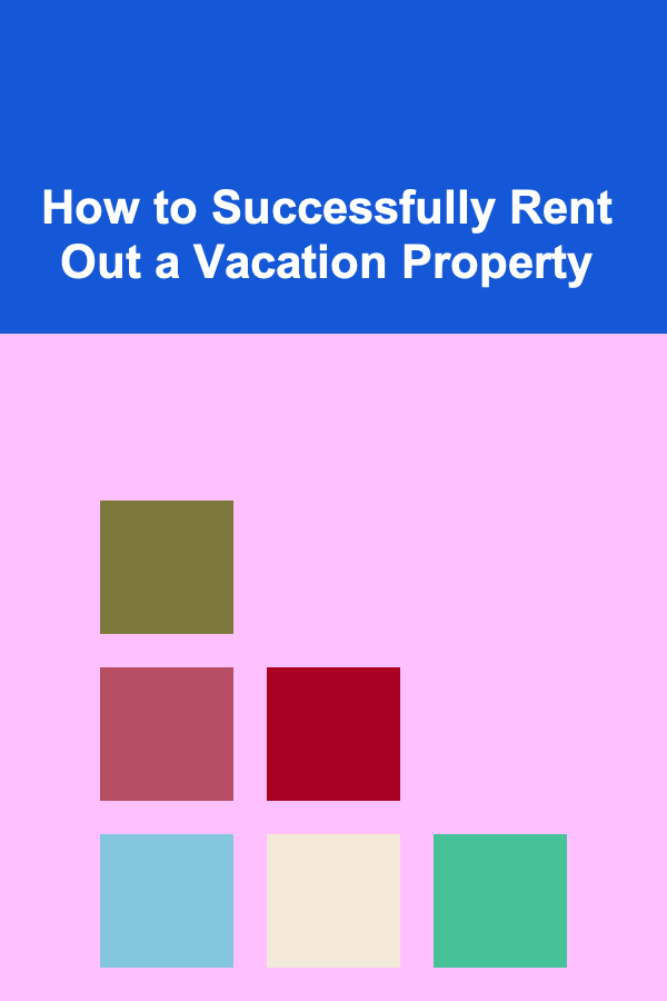 How to Successfully Rent Out a Vacation Property