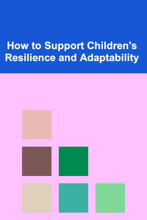 How to Support Children's Resilience and Adaptability