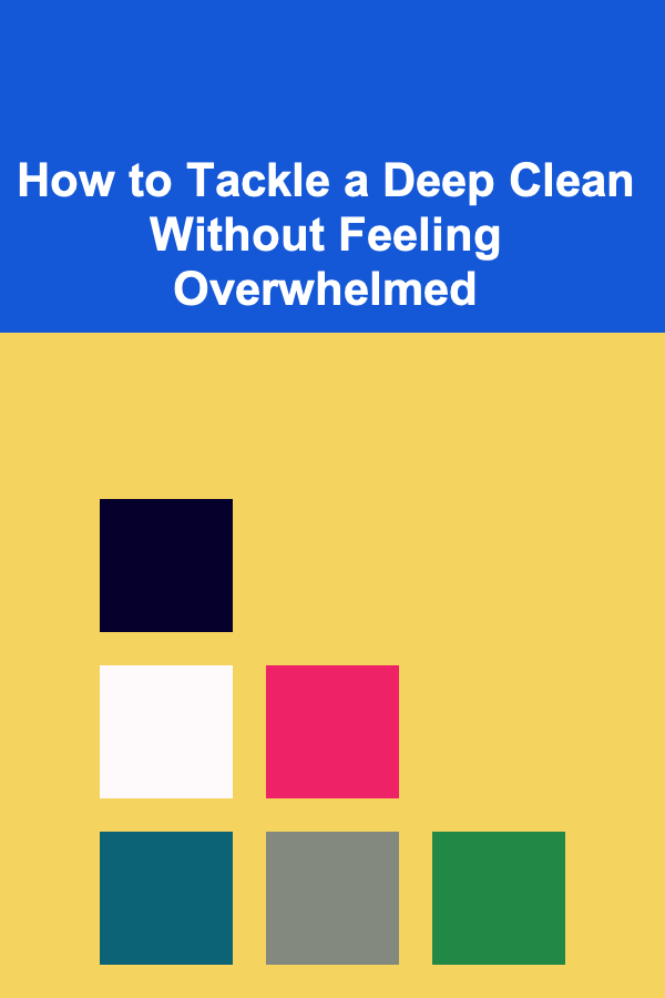 How to Tackle a Deep Clean Without Feeling Overwhelmed