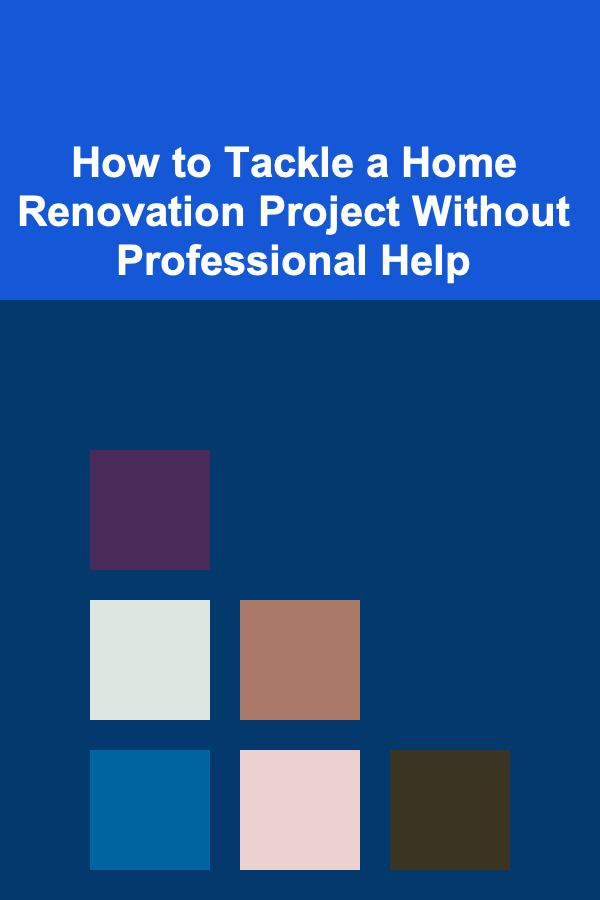 How to Tackle a Home Renovation Project Without Professional Help