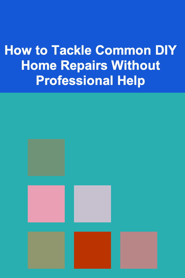 How to Tackle Common DIY Home Repairs Without Professional Help