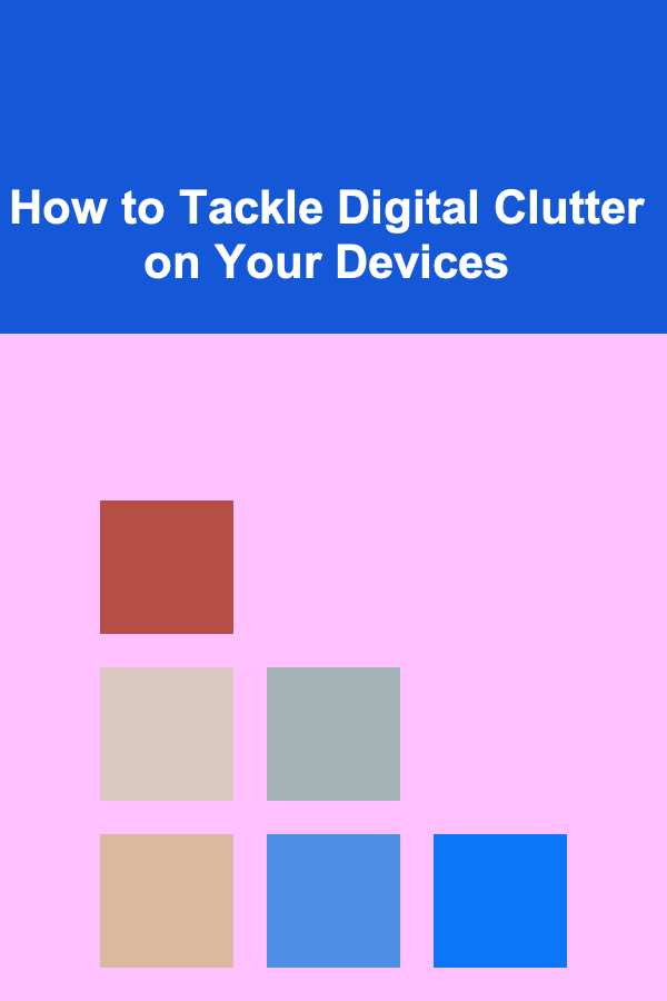 How to Tackle Digital Clutter on Your Devices