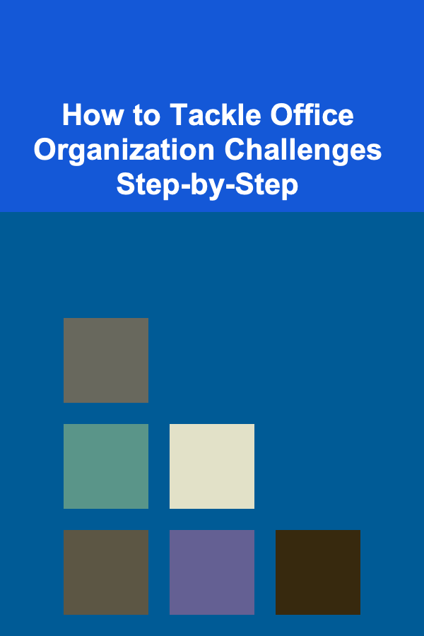 How to Tackle Office Organization Challenges Step-by-Step