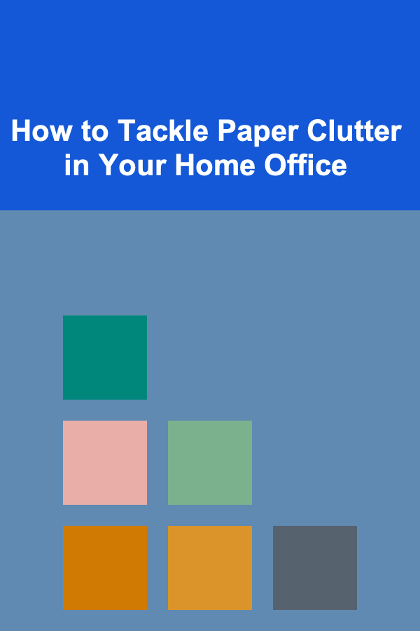 How to Tackle Paper Clutter in Your Home Office