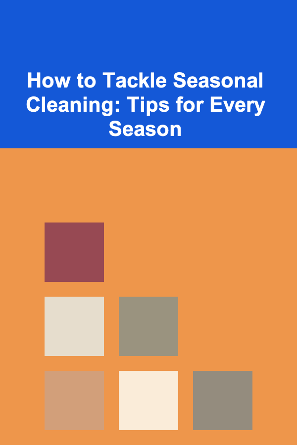 How to Tackle Seasonal Cleaning: Tips for Every Season