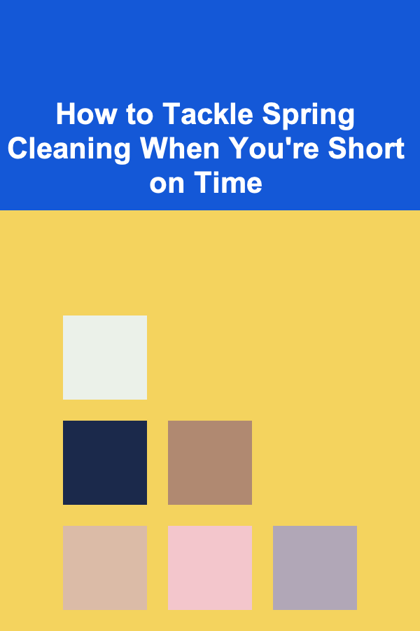 How to Tackle Spring Cleaning When You're Short on Time