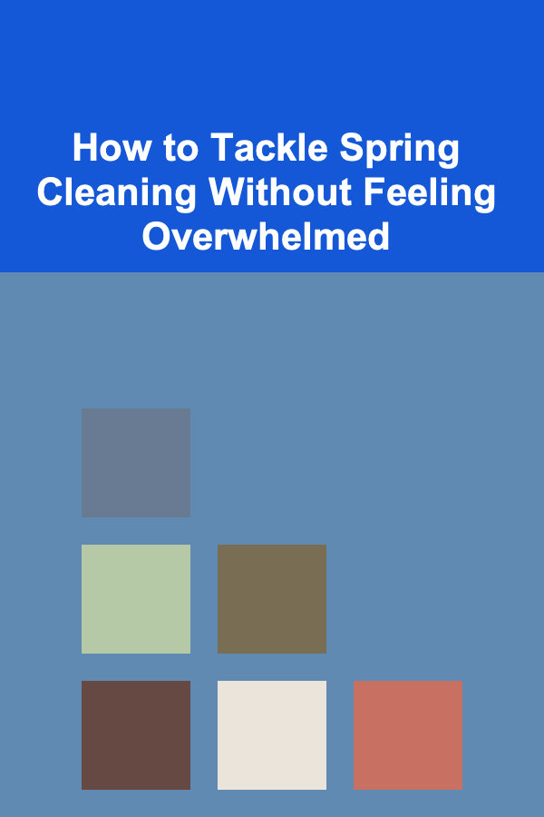How to Tackle Spring Cleaning Without Feeling Overwhelmed