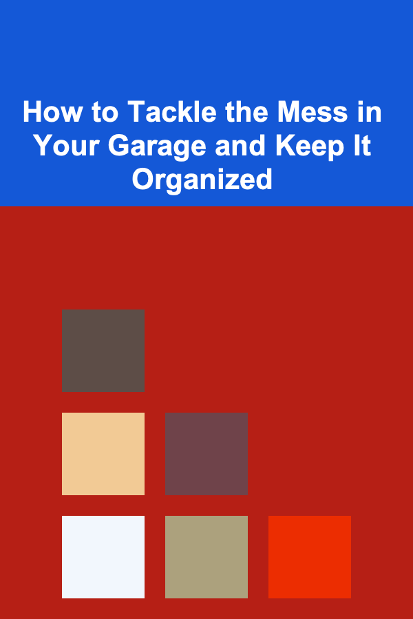 How to Tackle the Mess in Your Garage and Keep It Organized